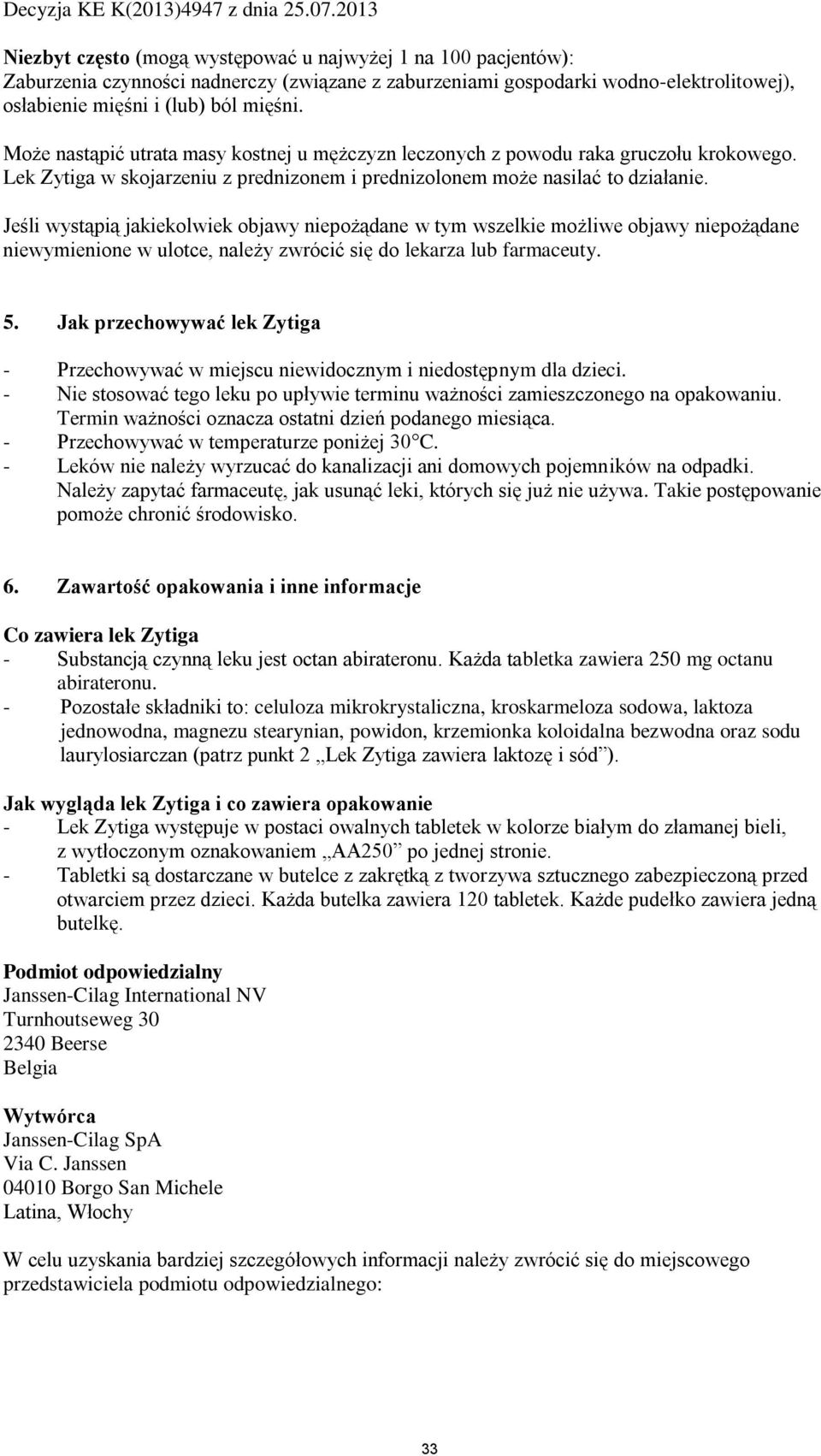 Jeśli wystąpią jakiekolwiek objawy niepożądane w tym wszelkie możliwe objawy niepożądane niewymienione w ulotce, należy zwrócić się do lekarza lub farmaceuty. 5.