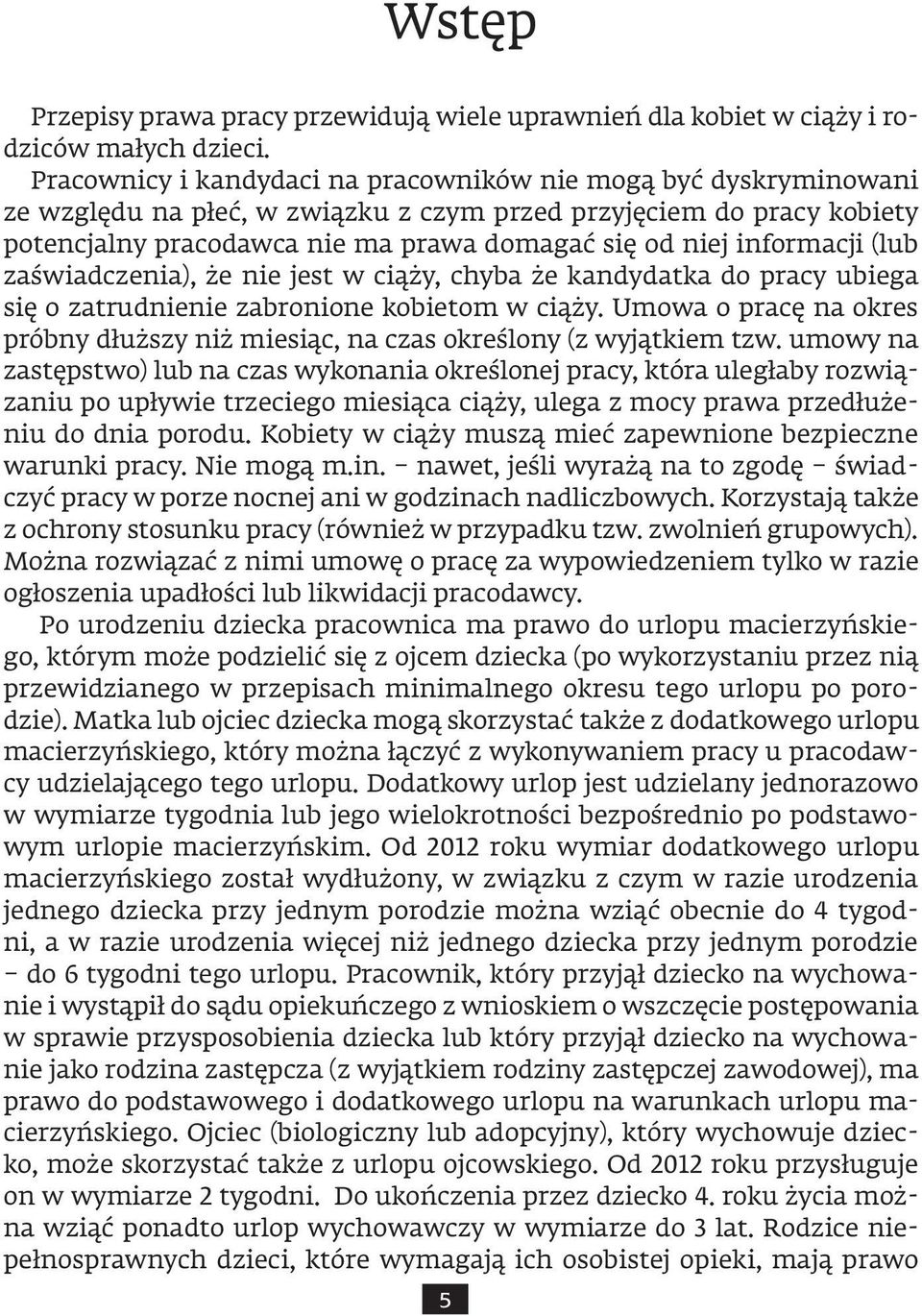 informacji (lub zaświadczenia), że nie jest w ciąży, chyba że kandydatka do pracy ubiega się o zatrudnienie zabronione kobietom w ciąży.