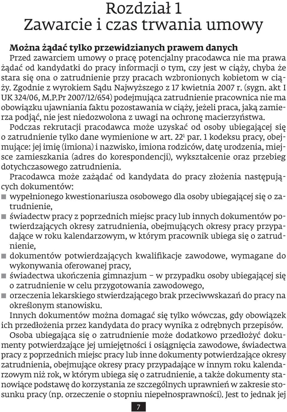 Pr 2007/12/654) podejmująca zatrudnienie pracownica nie ma obowiązku ujawniania faktu pozostawania w ciąży, jeżeli praca, jaką zamierza podjąć, nie jest niedozwolona z uwagi na ochronę macierzyństwa.