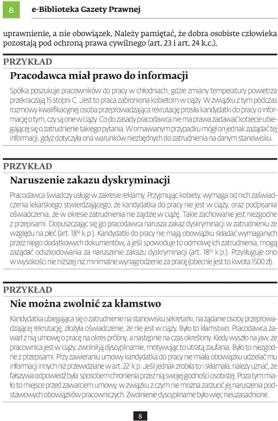 W związku z tym podczas rozmowy kwalifikacyjnej osoba przeprowadzająca rekrutację prosiła kandydatki do pracy o informację o tym, czy są one w ciąży.