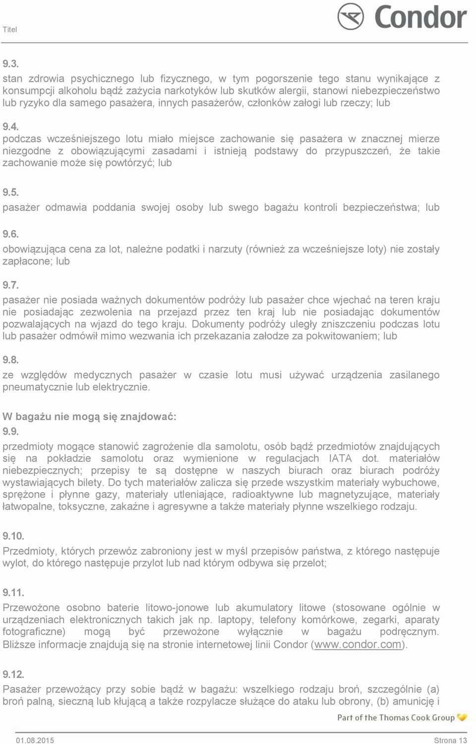 podczas wcześniejszego lotu miało miejsce zachowanie się pasażera w znacznej mierze niezgodne z obowiązującymi zasadami i istnieją podstawy do przypuszczeń, że takie zachowanie może się powtórzyć;