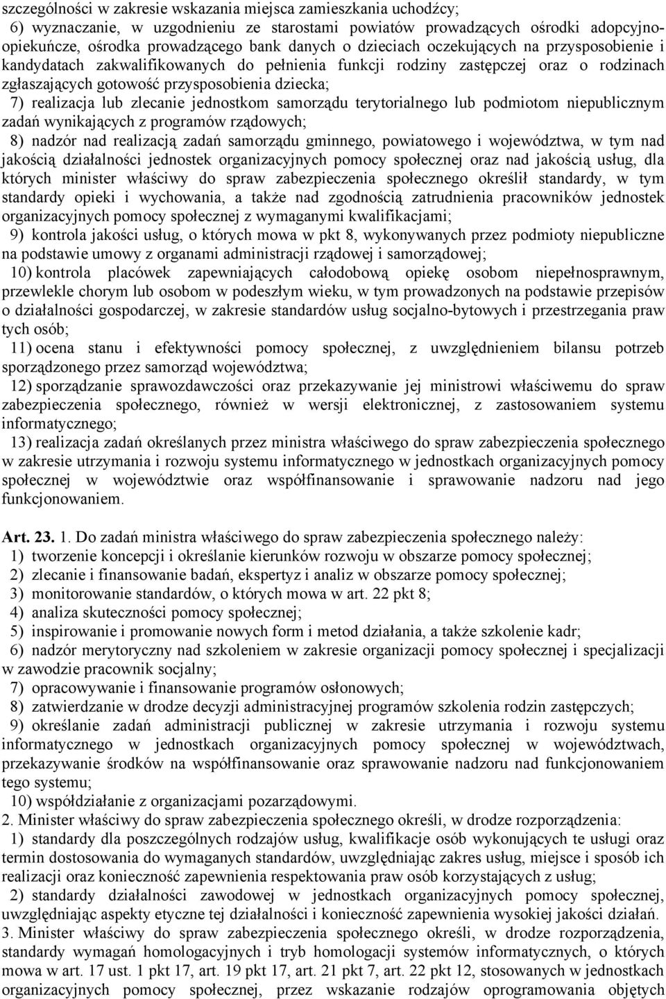 zlecanie jednostkom samorządu terytorialnego lub podmiotom niepublicznym zadań wynikających z programów rządowych; 8) nadzór nad realizacją zadań samorządu gminnego, powiatowego i województwa, w tym