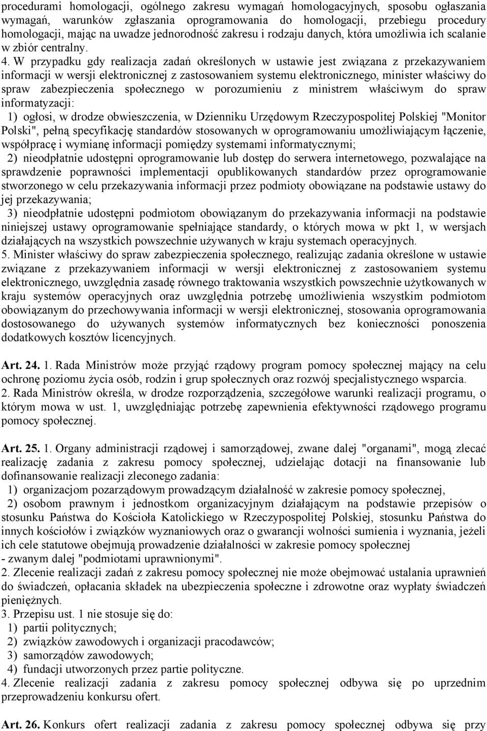 W przypadku gdy realizacja zadań określonych w ustawie jest związana z przekazywaniem informacji w wersji elektronicznej z zastosowaniem systemu elektronicznego, minister właściwy do spraw
