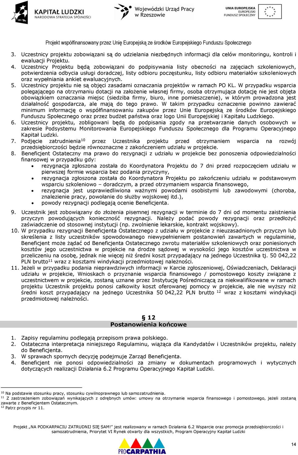 szkoleniowych oraz wypełniania ankiet ewaluacyjnych. 5. Uczestnicy projektu nie są objęci zasadami oznaczania projektów w ramach PO KL.