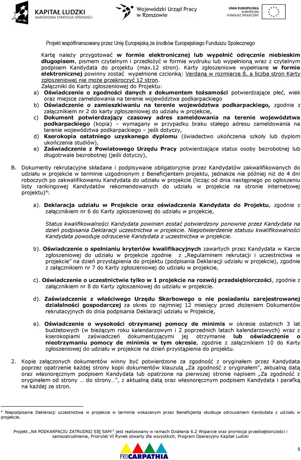 Karty zgłoszeniowe wypełniane w formie elektronicznej powinny zostać wypełnione czcionką: Verdaną w rozmiarze 8, a liczba stron Karty zgłoszeniowej nie może przekroczyć 12 stron.