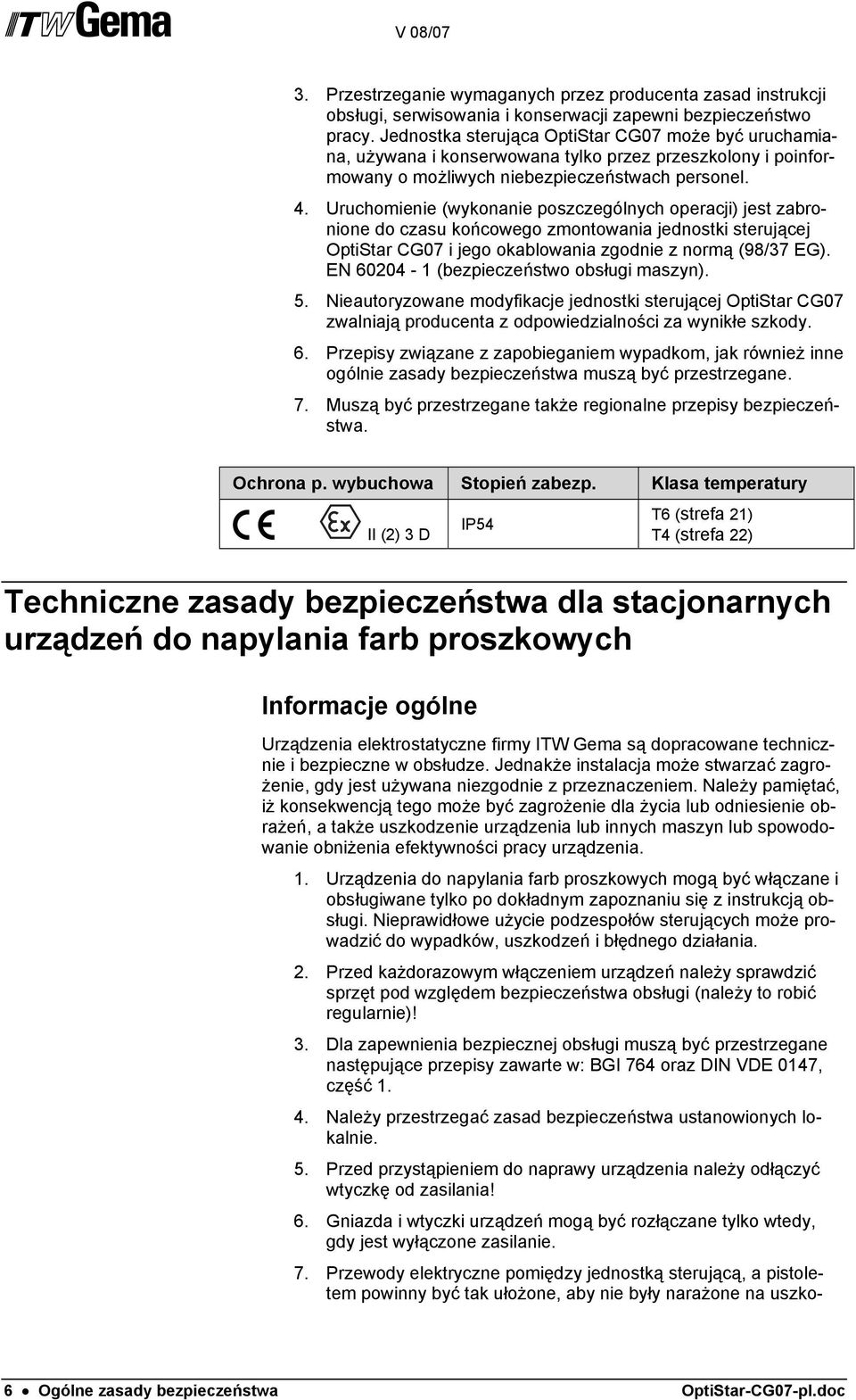 Uruchomienie (wykonanie poszczególnych operacji) jest zabronione do czasu końcowego zmontowania jednostki sterującej OptiStar CG07 i jego okablowania zgodnie z normą (98/37 EG).