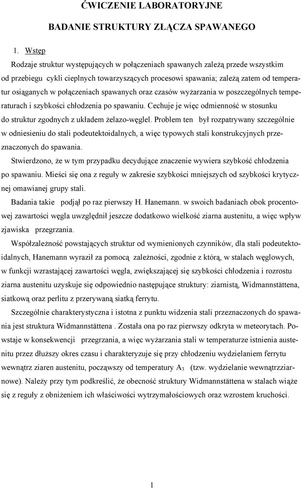 połączeniach spawanych oraz czasów wyżarzania w poszczególnych temperaturach i szybkości chłodzenia po spawaniu. Cechuje je więc odmienność w stosunku do struktur zgodnych z układem żelazo-węglel.