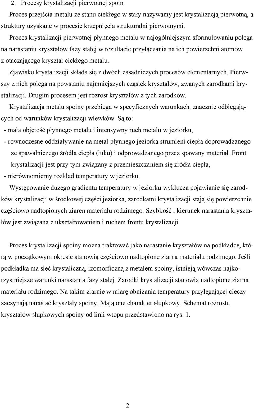 ciekłego metalu. Zjawisko krystalizacji składa się z dwóch zasadniczych procesów elementarnych. Pierwszy z nich polega na powstaniu najmniejszych cząstek kryształów, zwanych zarodkami krystalizacji.