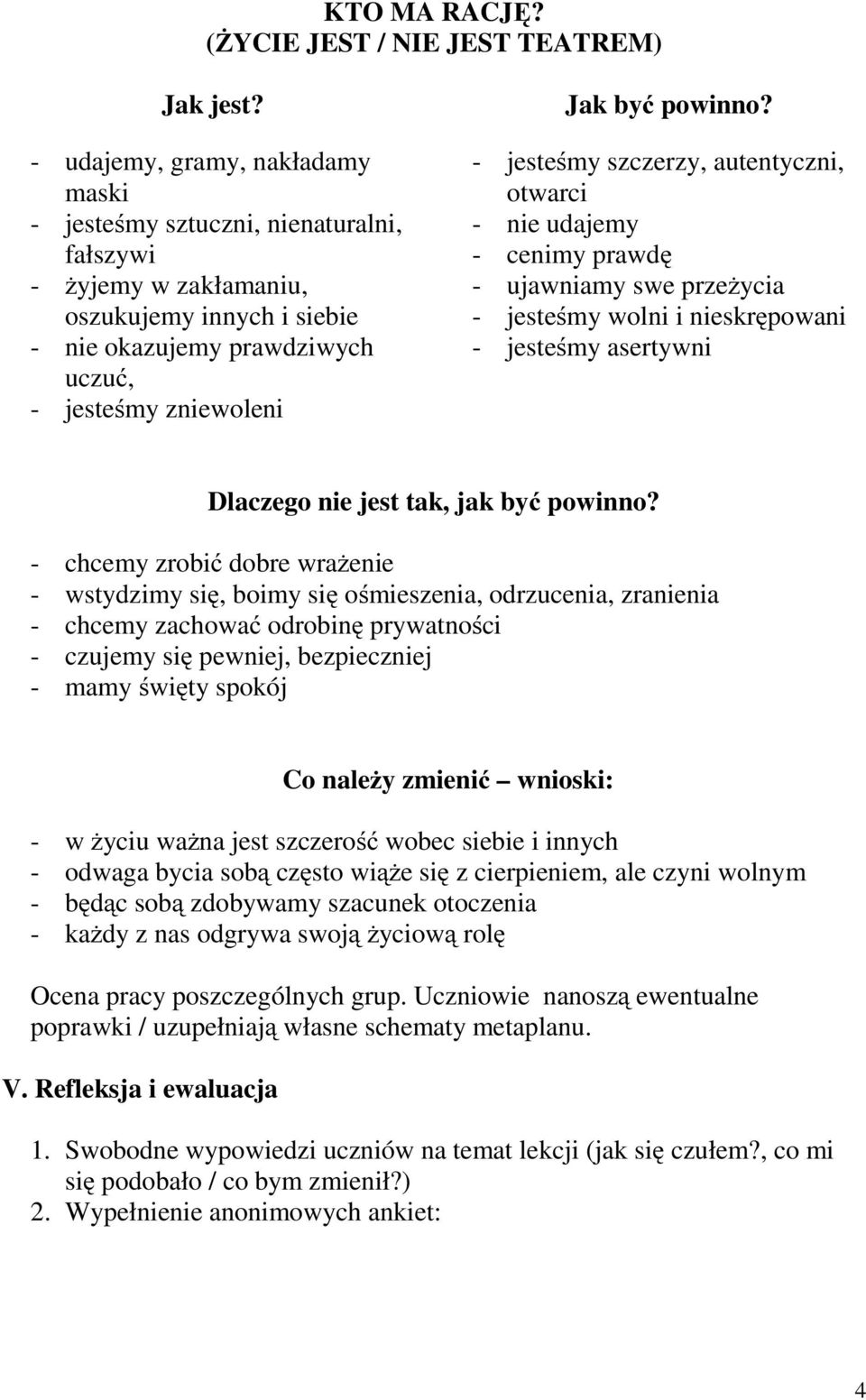 powinno? - jesteśmy szczerzy, autentyczni, otwarci - nie udajemy - cenimy prawdę - ujawniamy swe przeżycia - jesteśmy wolni i nieskrępowani - jesteśmy asertywni Dlaczego nie jest tak, jak być powinno?