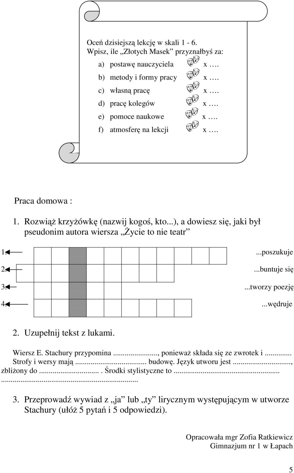 ...tworzy poezję 4....wędruje 2. Uzupełnij tekst z lukami. Wiersz E. Stachury przypomina..., ponieważ składa się ze zwrotek i... Strofy i wersy mają... budowę. Język utworu jest..., zbliżony do.