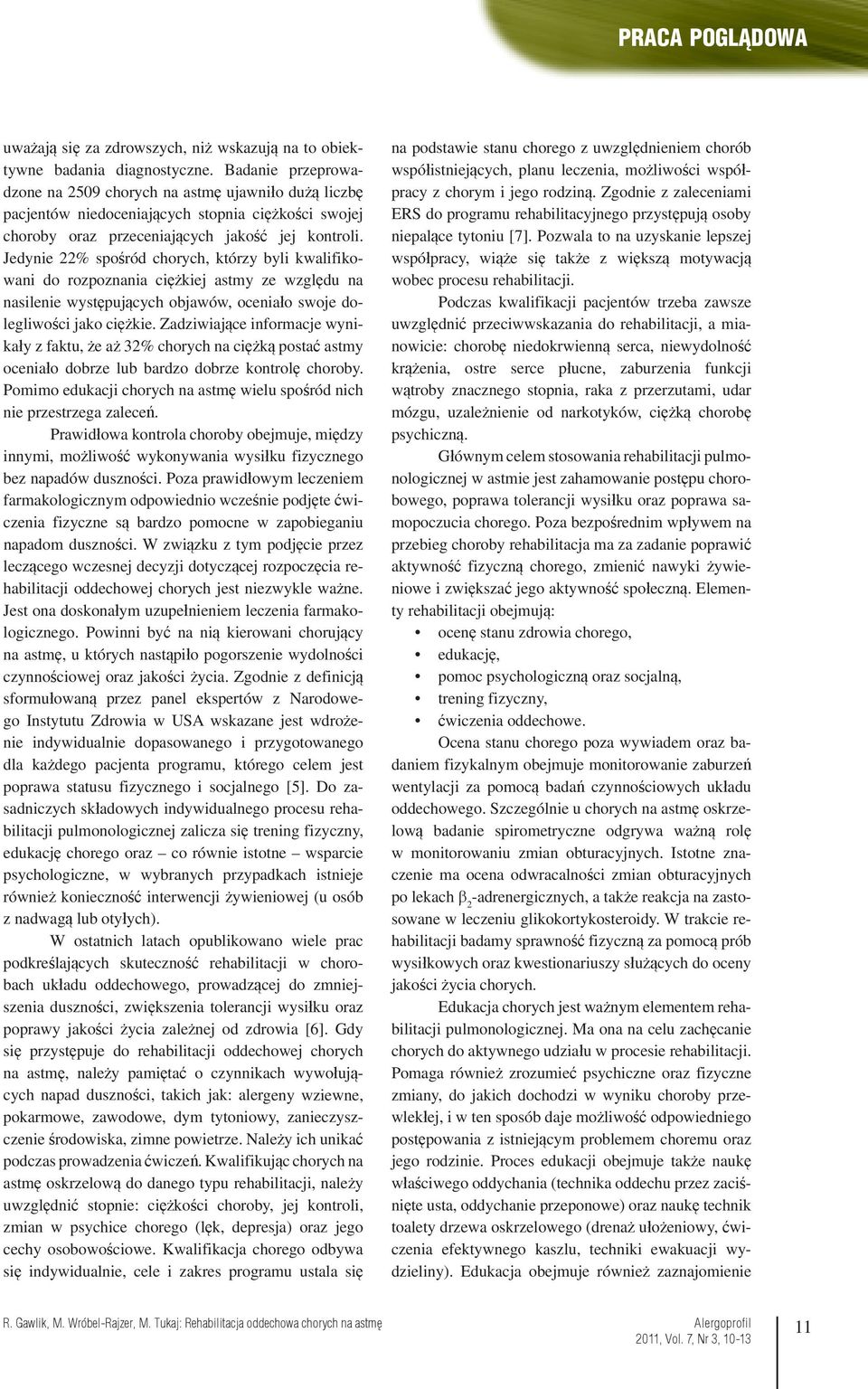 Jedynie 22% spośród chorych, którzy byli kwalifikowani do rozpoznania ciężkiej astmy ze względu na nasilenie występujących objawów, oceniało swoje dolegliwości jako ciężkie.