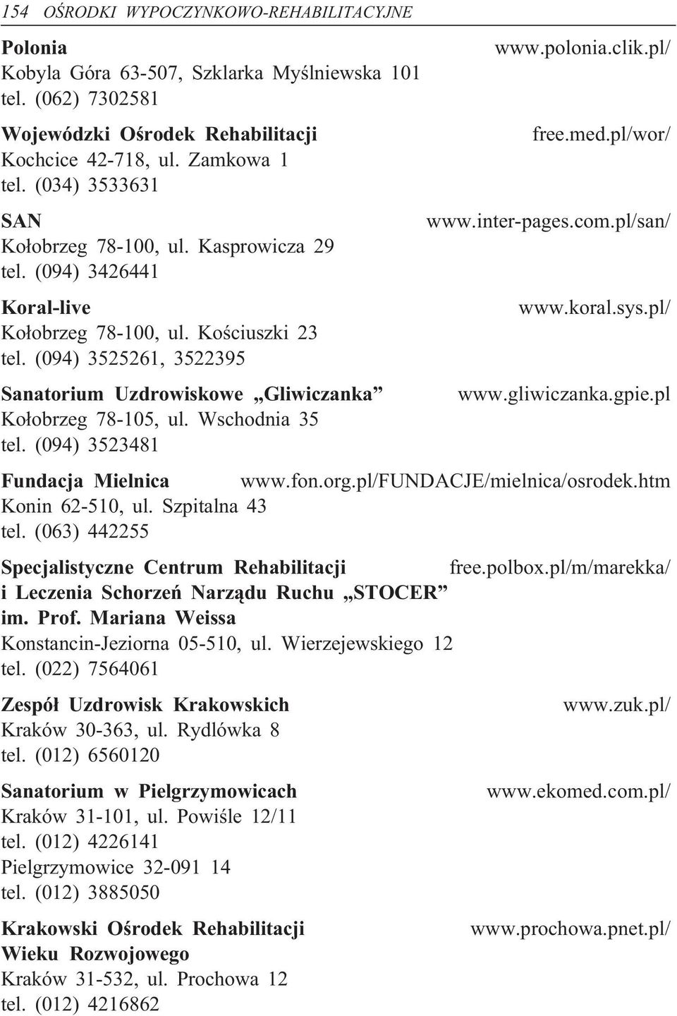 Kościuszki 23 tel. (094) 3525261, 3522395 Sanatorium Uzdrowiskowe Gliwiczanka www.gliwiczanka.gpie.pl Kołobrzeg 78-105, ul. Wschodnia 35 tel. (094) 3523481 Fundacja Mielnica www.fon.org.