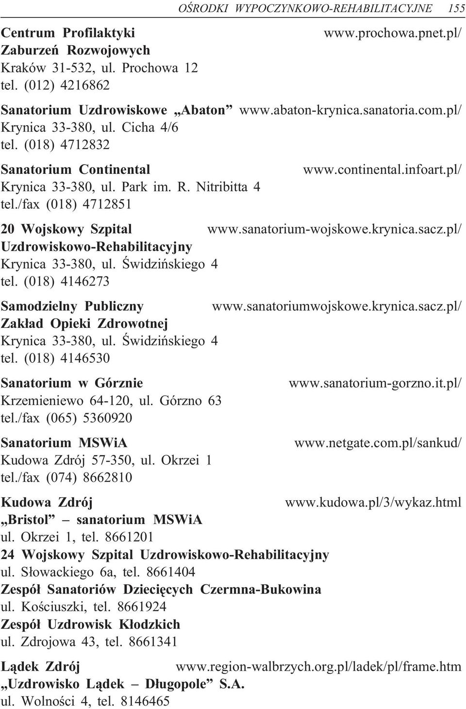 /fax (018) 4712851 20 Wojskowy Szpital www.sanatorium-wojskowe.krynica.sacz.pl/ Uzdrowiskowo-Rehabilitacyjny Krynica 33-380, ul. Świdzińskiego 4 tel. (018) 4146273 Samodzielny Publiczny www.