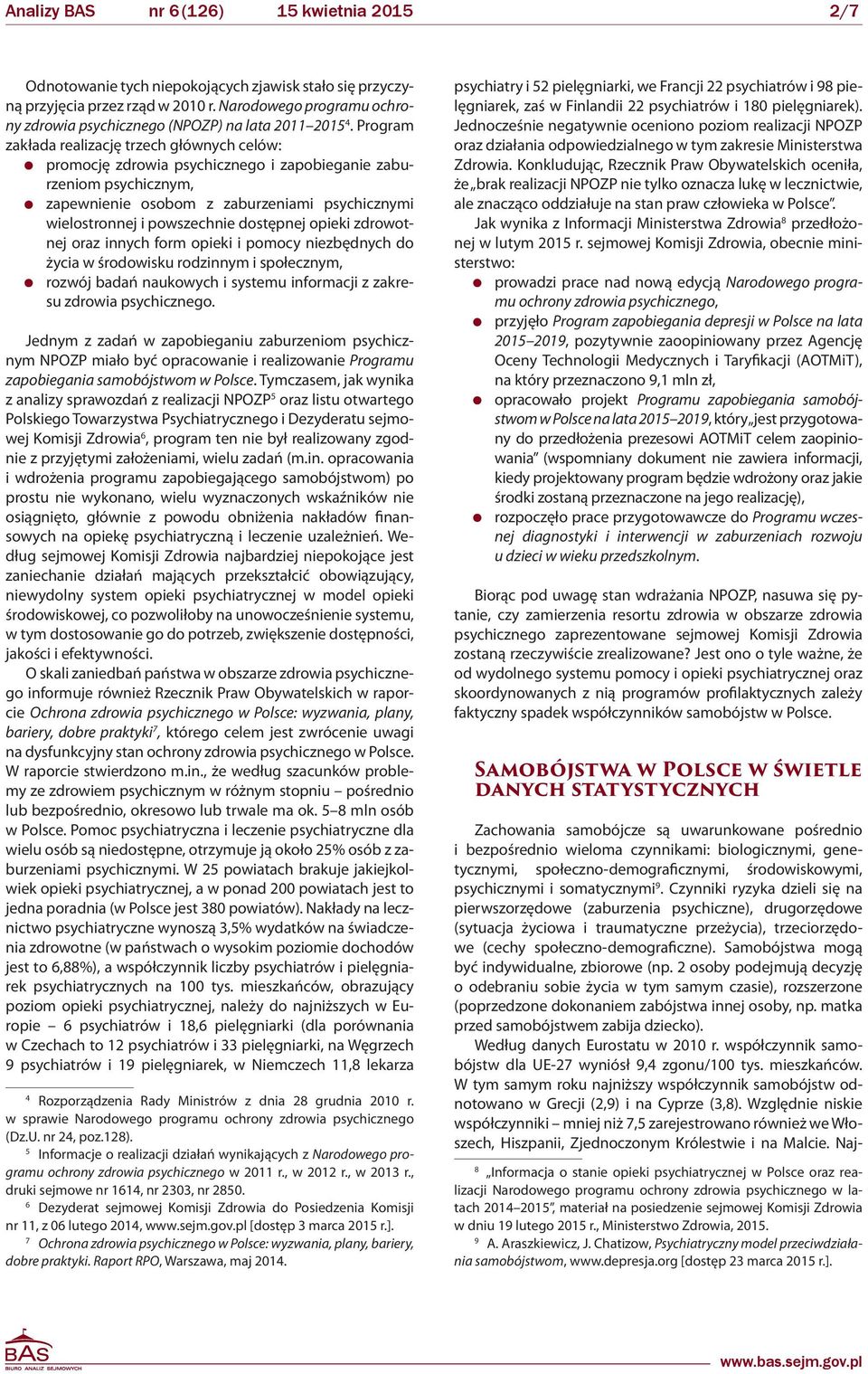 dostępnej opieki zdrowotnej oraz innych form opieki i pomocy niezbędnych do życia w środowisku rodzinnym i społecznym, rozwój badań naukowych i systemu informacji z zakresu zdrowia psychicznego.
