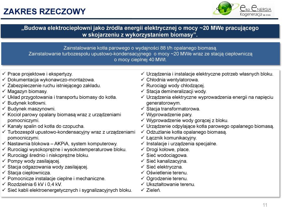 Prace projektowe i ekspertyzy. Dokumentacja wykonawczo-montażowa. Zabezpieczenie ruchu istniejącego zakładu. Magazyn biomasy. Układ przygotowania i transportu biomasy do kotła. Budynek kotłowni.