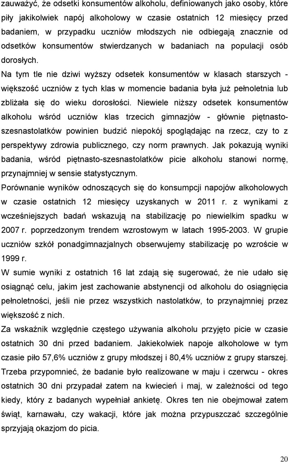Na tym tle nie dziwi wyższy odsetek konsumentów w klasach starszych - większość uczniów z tych klas w momencie badania była już pełnoletnia lub zbliżała się do wieku dorosłości.