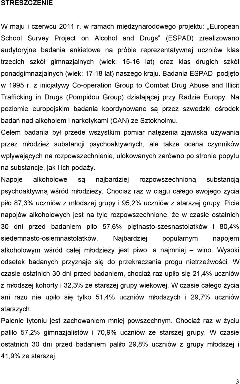 gimnazjalnych (wiek: 15-16 lat) oraz klas drugich szkół (wiek: 17-18 lat) naszego kraju. Badania ESPAD podjęto w 1995 r.