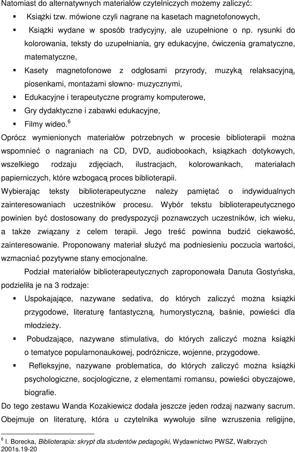 muzycznymi, Edukacyjne i terapeutyczne programy komputerowe, Gry dydaktyczne i zabawki edukacyjne, Filmy wideo.