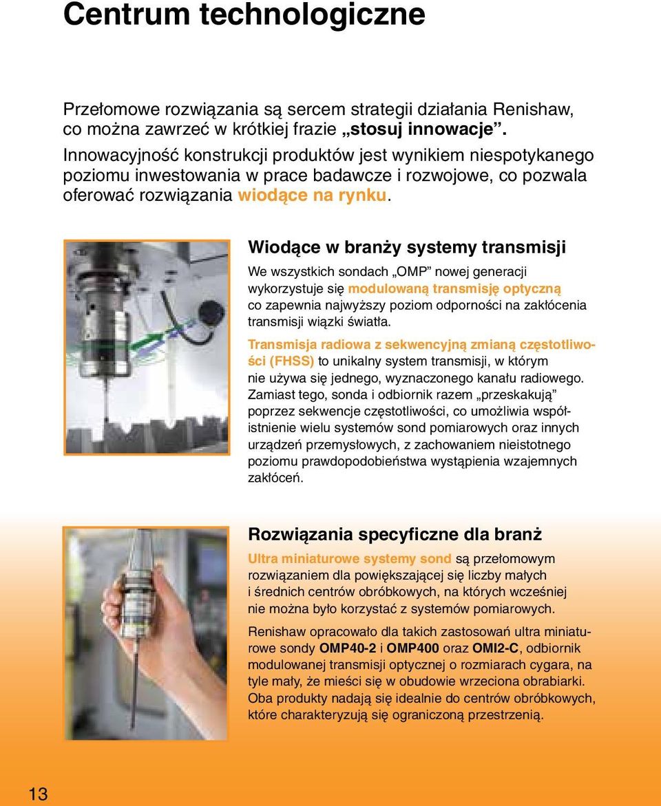 Wiodące w branży systemy transmisji We wszystkich sondach OMP nowej generacji wykorzystuje się modulowaną transmisję optyczną co zapewnia najwyższy poziom odporności na zakłócenia transmisji wiązki