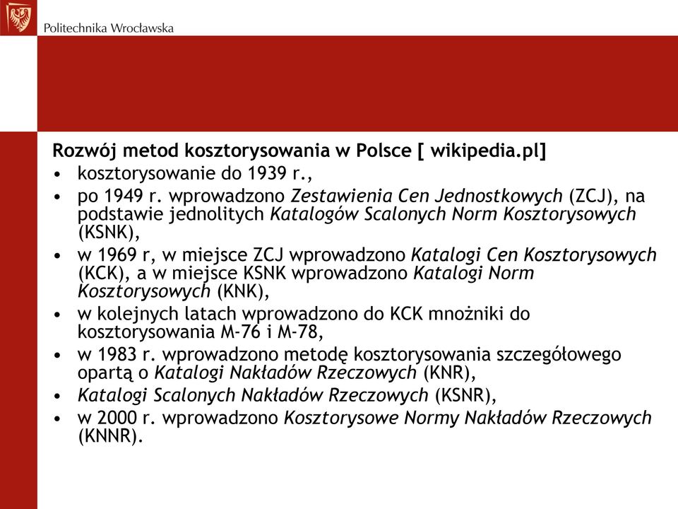 Katalogi Cen Kosztorysowych (KCK), a w miejsce KSNK wprowadzono Katalogi Norm Kosztorysowych (KNK), w kolejnych latach wprowadzono do KCK mnożniki do