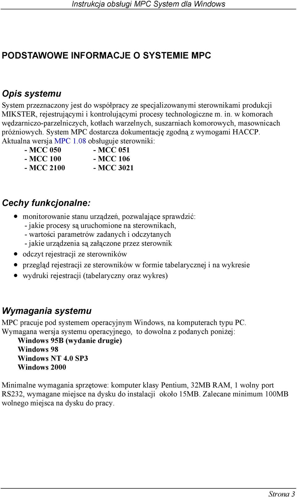 08 obsługuje sterowniki: - MCC 050 - MCC 051 - MCC 100 - MCC 106 - MCC 2100 - MCC 3021 Cechy funkcjonalne: monitorowanie stanu urządzeń, pozwalające sprawdzić: - jakie procesy są uruchomione na