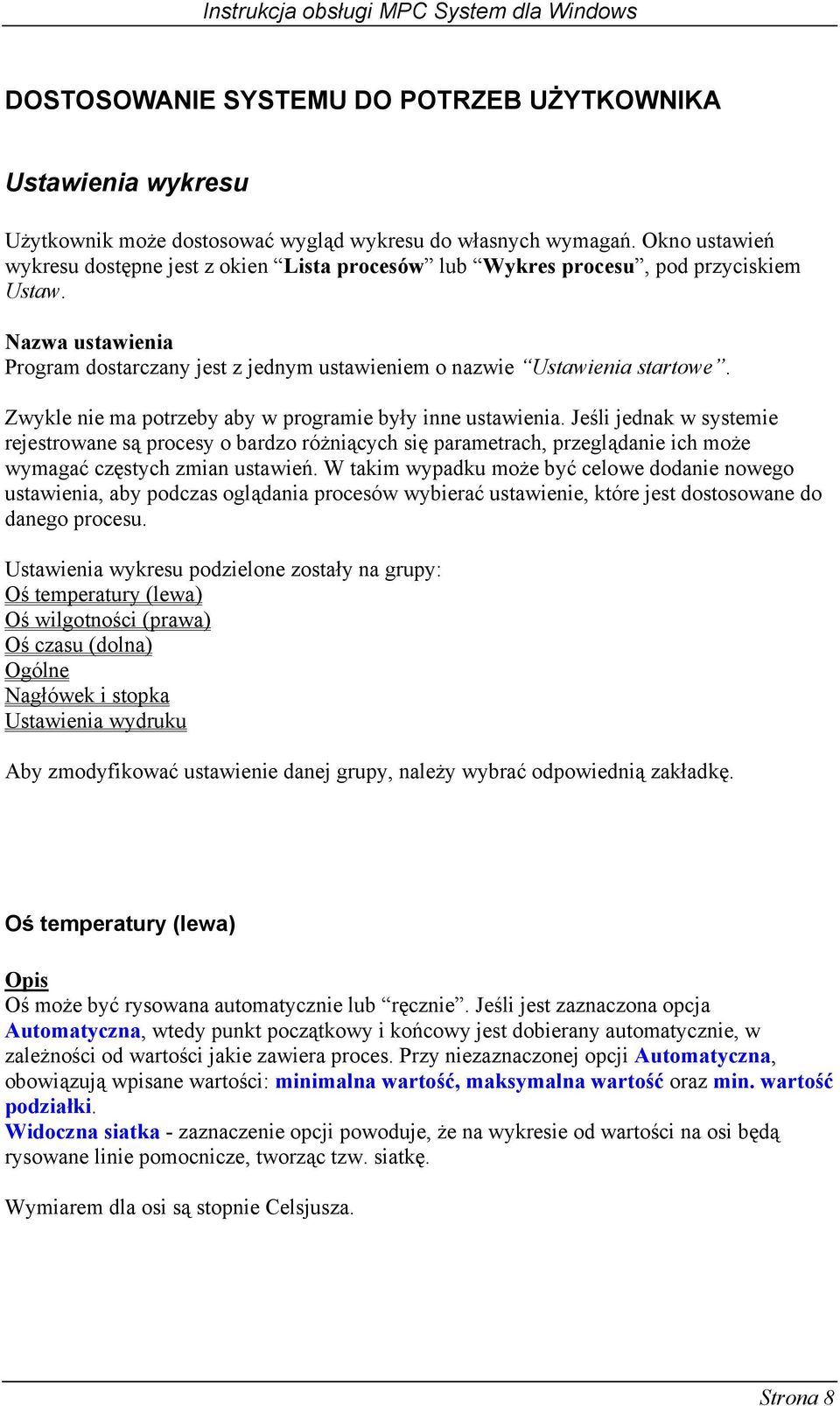 Zwykle nie ma potrzeby aby w programie były inne ustawienia. Jeśli jednak w systemie rejestrowane są procesy o bardzo różniących się parametrach, przeglądanie ich może wymagać częstych zmian ustawień.