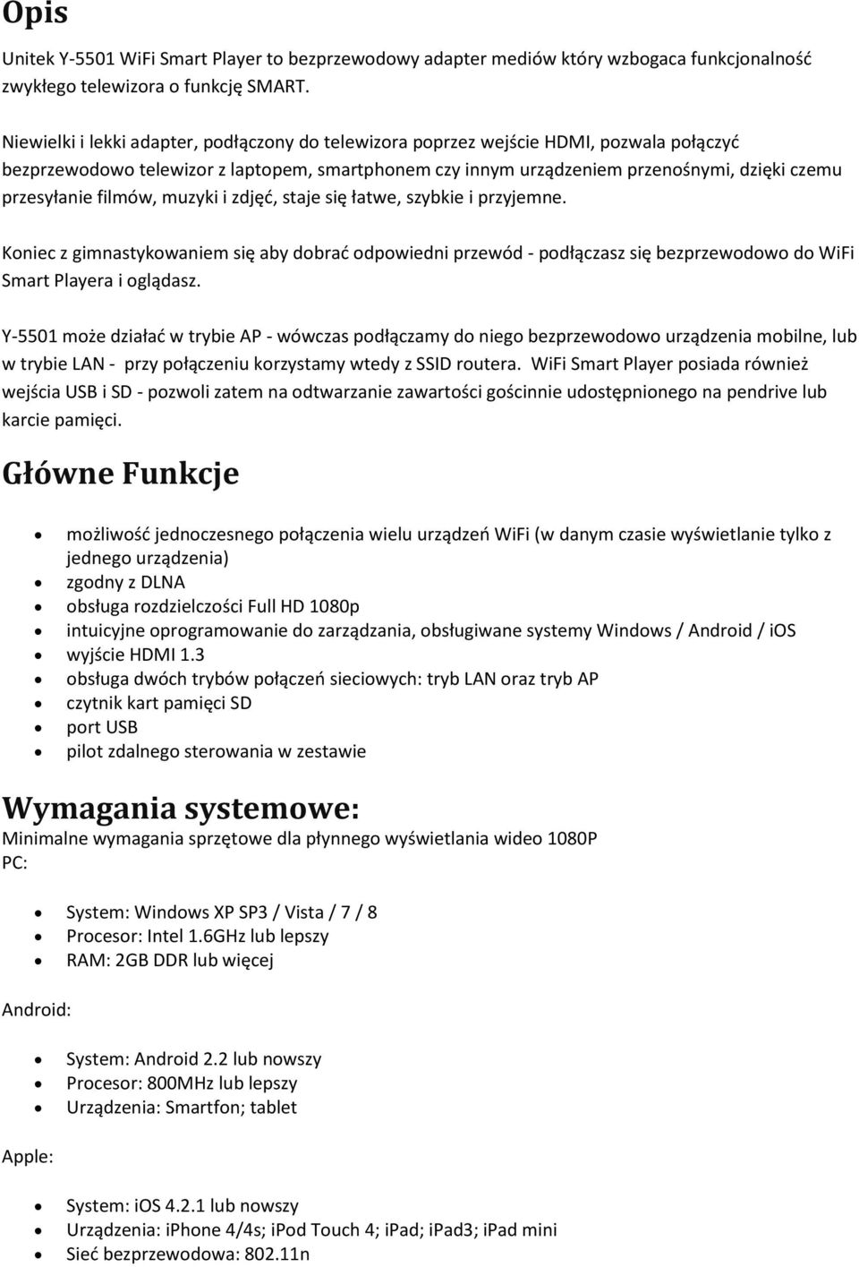 filmów, muzyki i zdjęć, staje się łatwe, szybkie i przyjemne. Koniec z gimnastykowaniem się aby dobrać odpowiedni przewód - podłączasz się bezprzewodowo do WiFi Smart Playera i oglądasz.