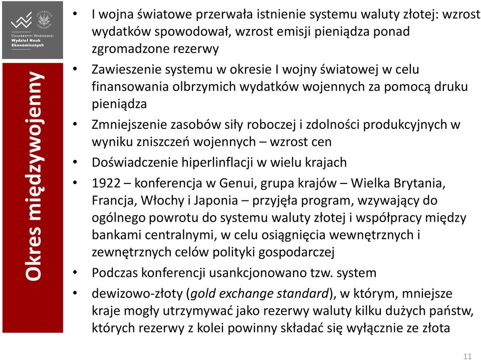 Doświadczenie hiperlinflacji w wielu krajach 1922 konferencja w Genui, grupa krajów Wielka Brytania, Francja, Włochy i Japonia przyjęła program, wzywający do ogólnego powrotu do systemu waluty złotej