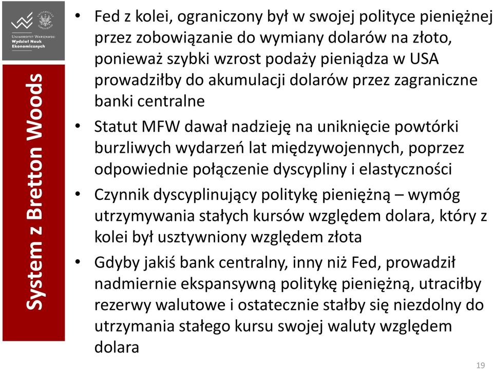 dyscypliny i elastyczności Czynnik dyscyplinujący politykę pieniężną wymóg utrzymywania stałych kursów względem dolara, który z kolei był usztywniony względem złota Gdyby jakiś bank