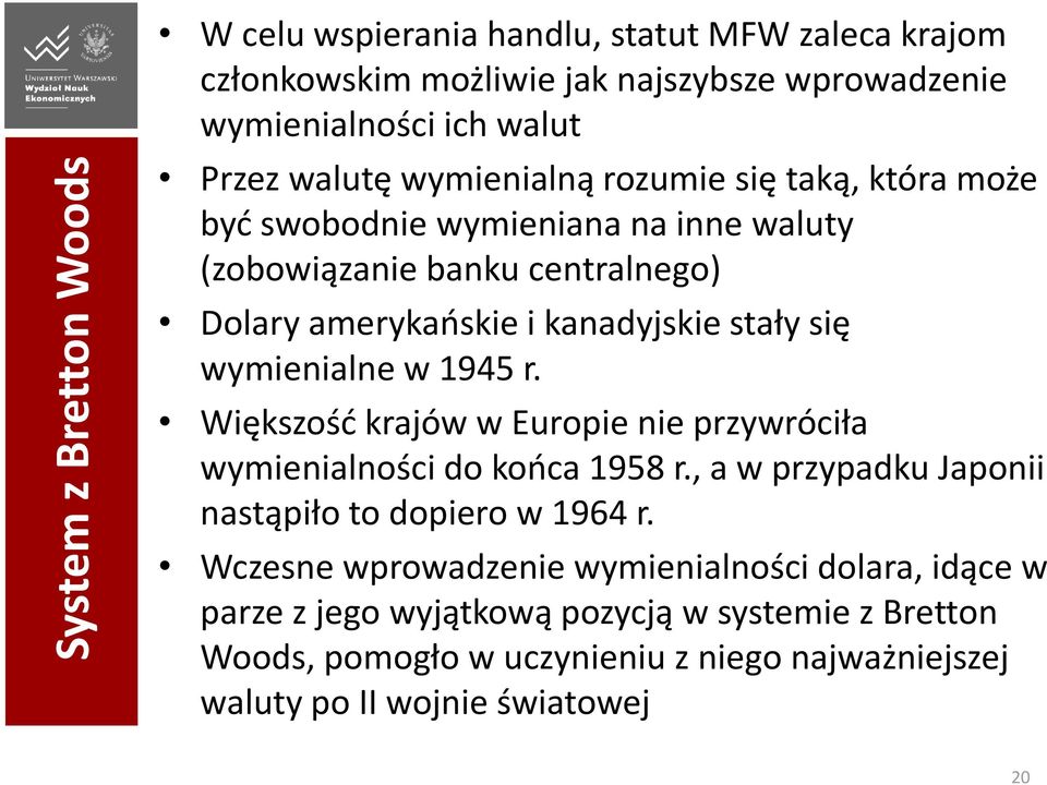 wymienialne w 1945 r. Większość krajów w Europie nie przywróciła wymienialności do końca 1958 r., a w przypadku Japonii nastąpiło to dopiero w 1964 r.