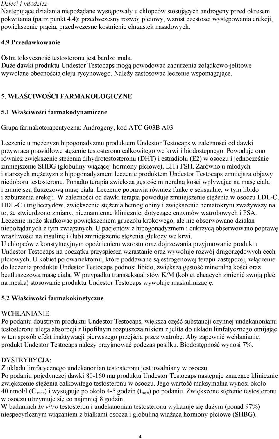 9 Przedawkowanie Ostra toksyczność testosteronu jest bardzo mała. Duże dawki produktu Undestor Testocaps mogą powodować zaburzenia żołądkowo-jelitowe wywołane obecnością oleju rycynowego.