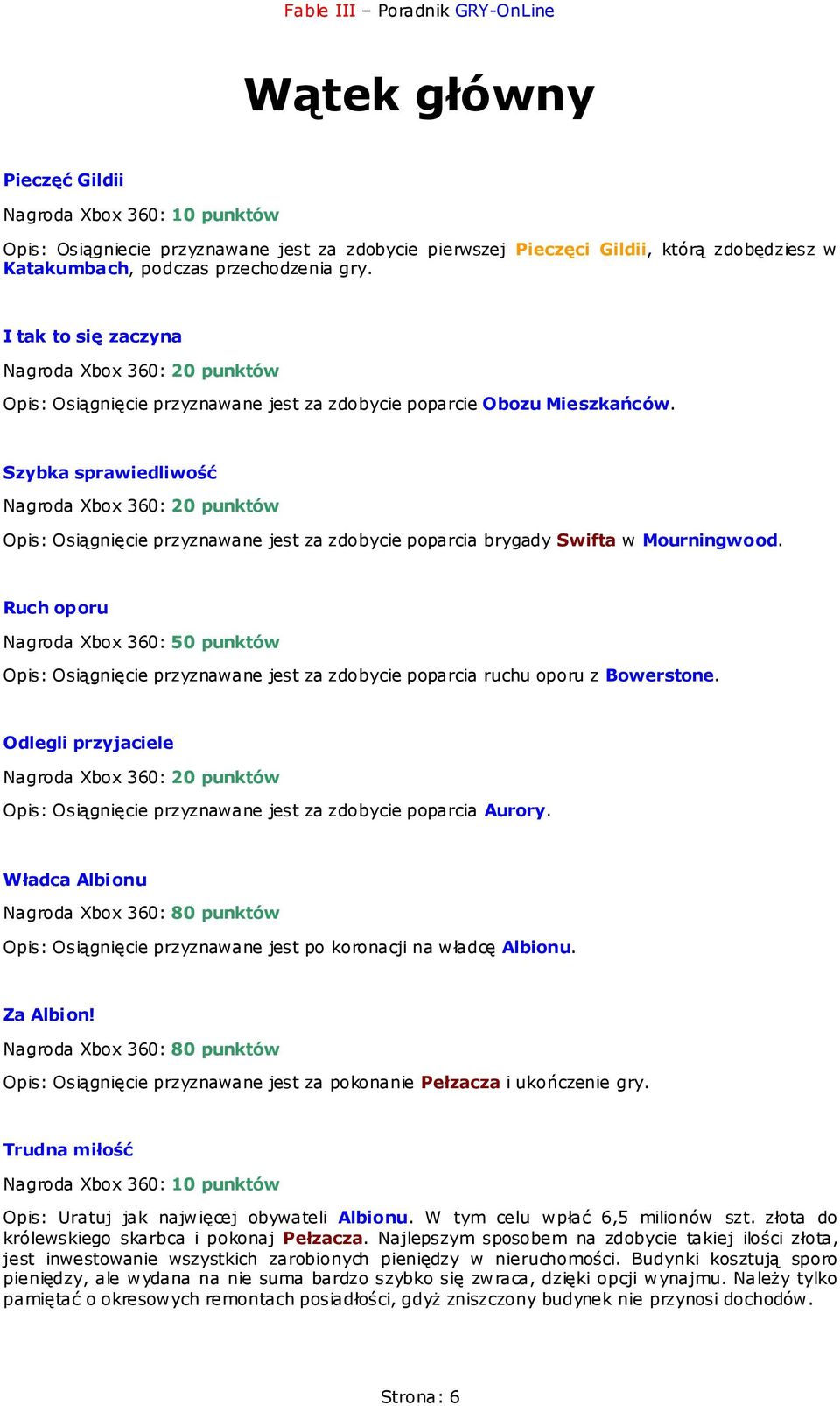 Szybka sprawiedliwość Nagroda Xbox 360: 20 punktów Opis: Osiągnięcie przyznawane jest za zdobycie poparcia brygady Swifta w Mourningwood.