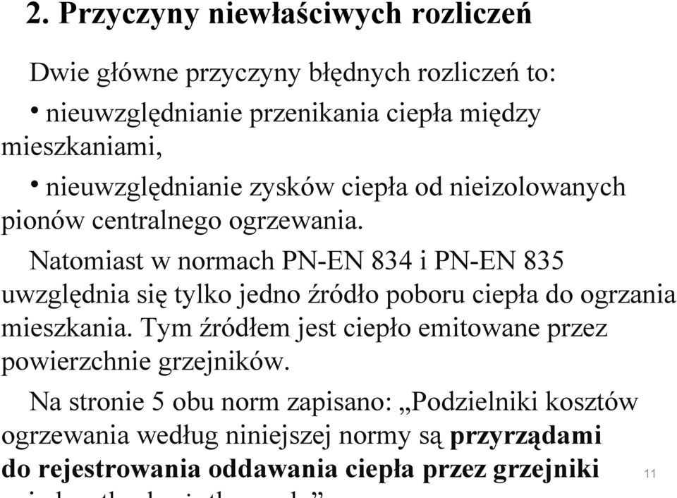 Natomiast w normach PN-EN 834 i PN-EN 835 uwzględnia się tylko jedno źródło poboru ciepła do ogrzania mieszkania.