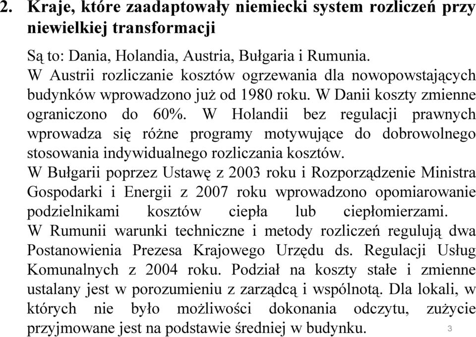 W Holandii bez regulacji prawnych wprowadza się różne programy motywujące do dobrowolnego stosowania indywidualnego rozliczania kosztów.