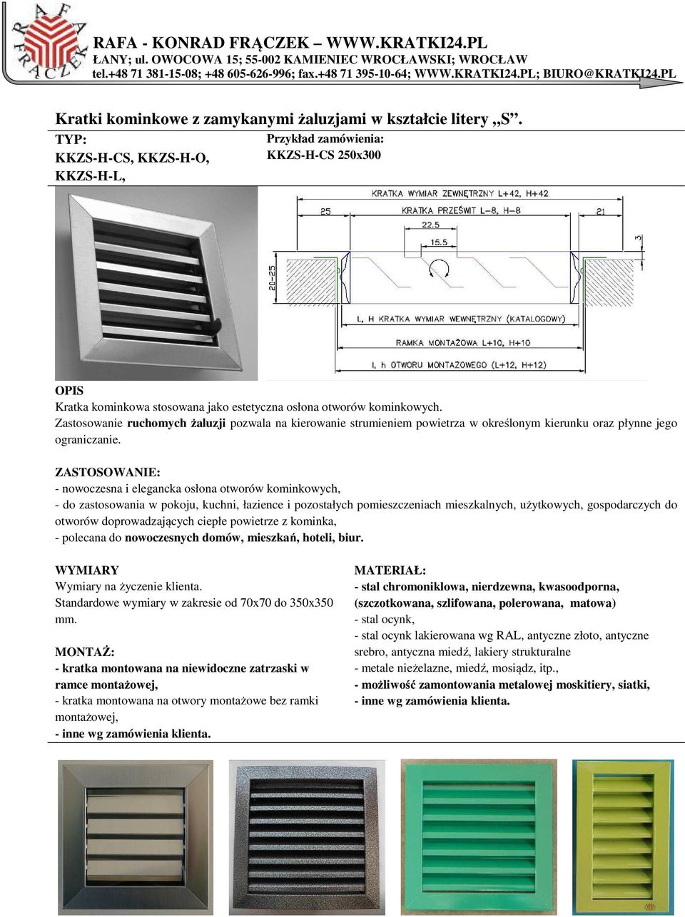 - nowoczesna i elegancka osłona otworów kominkowych, - do zastosowania w pokoju, kuchni, łazience i pozostałych pomieszczeniach mieszkalnych, użytkowych, gospodarczych do otworów doprowadzających