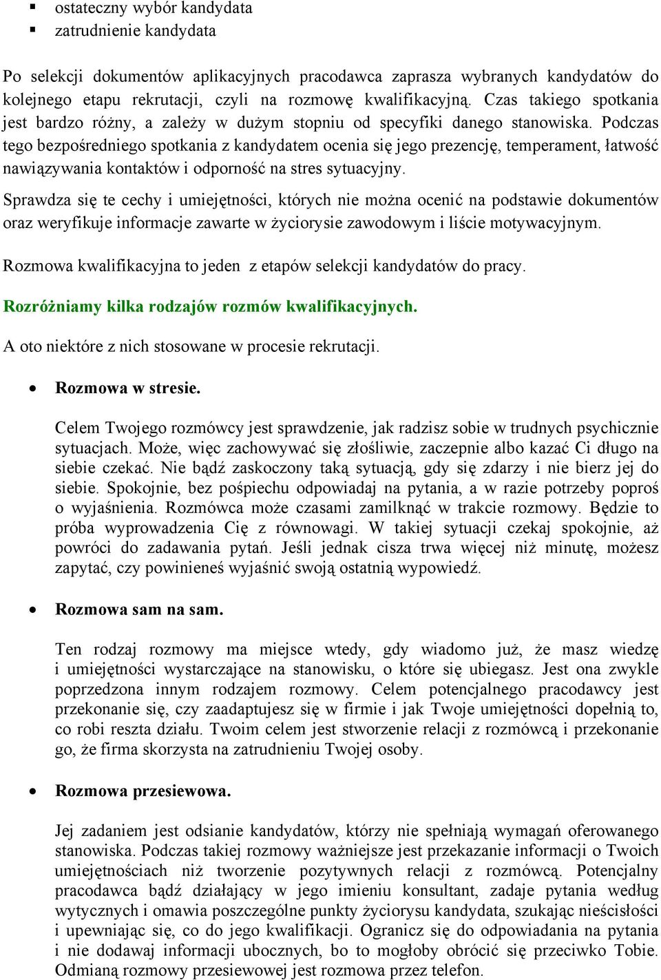 Podczas tego bezpośredniego spotkania z kandydatem ocenia się jego prezencję, temperament, łatwość nawiązywania kontaktów i odporność na stres sytuacyjny.