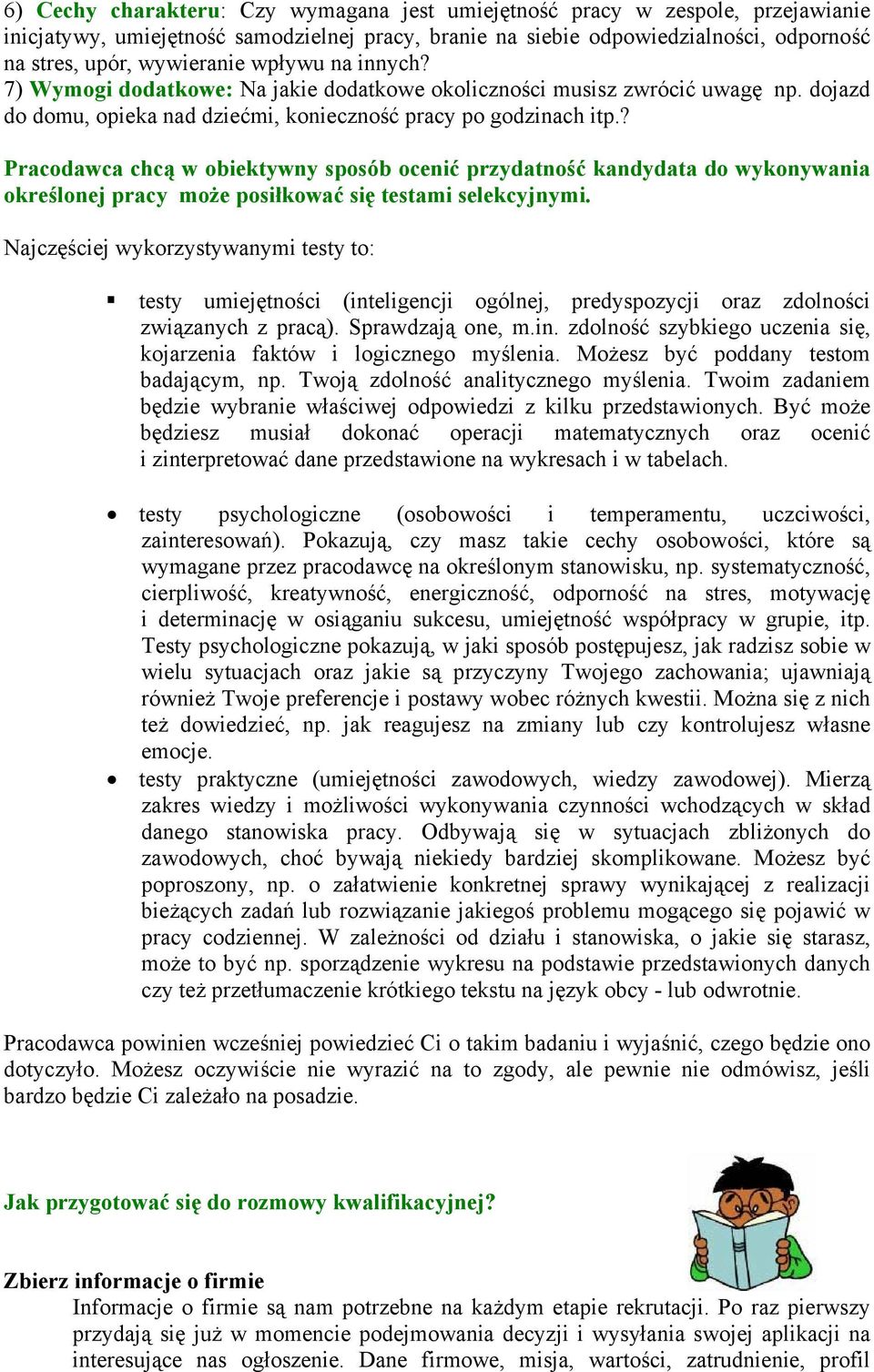 ? Pracodawca chcą w obiektywny sposób ocenić przydatność kandydata do wykonywania określonej pracy może posiłkować się testami selekcyjnymi.