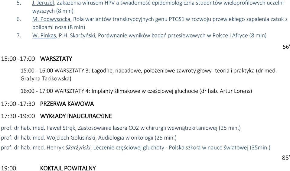 Skarżyński, Porównanie wyników badań przesiewowych w Polsce i Afryce (8 min) 15:00-17:00 WARSZTATY 15:00-16:00 WARSZTATY 3: Łagodne, napadowe, położeniowe zawroty głowy- teoria i praktyka (dr med.