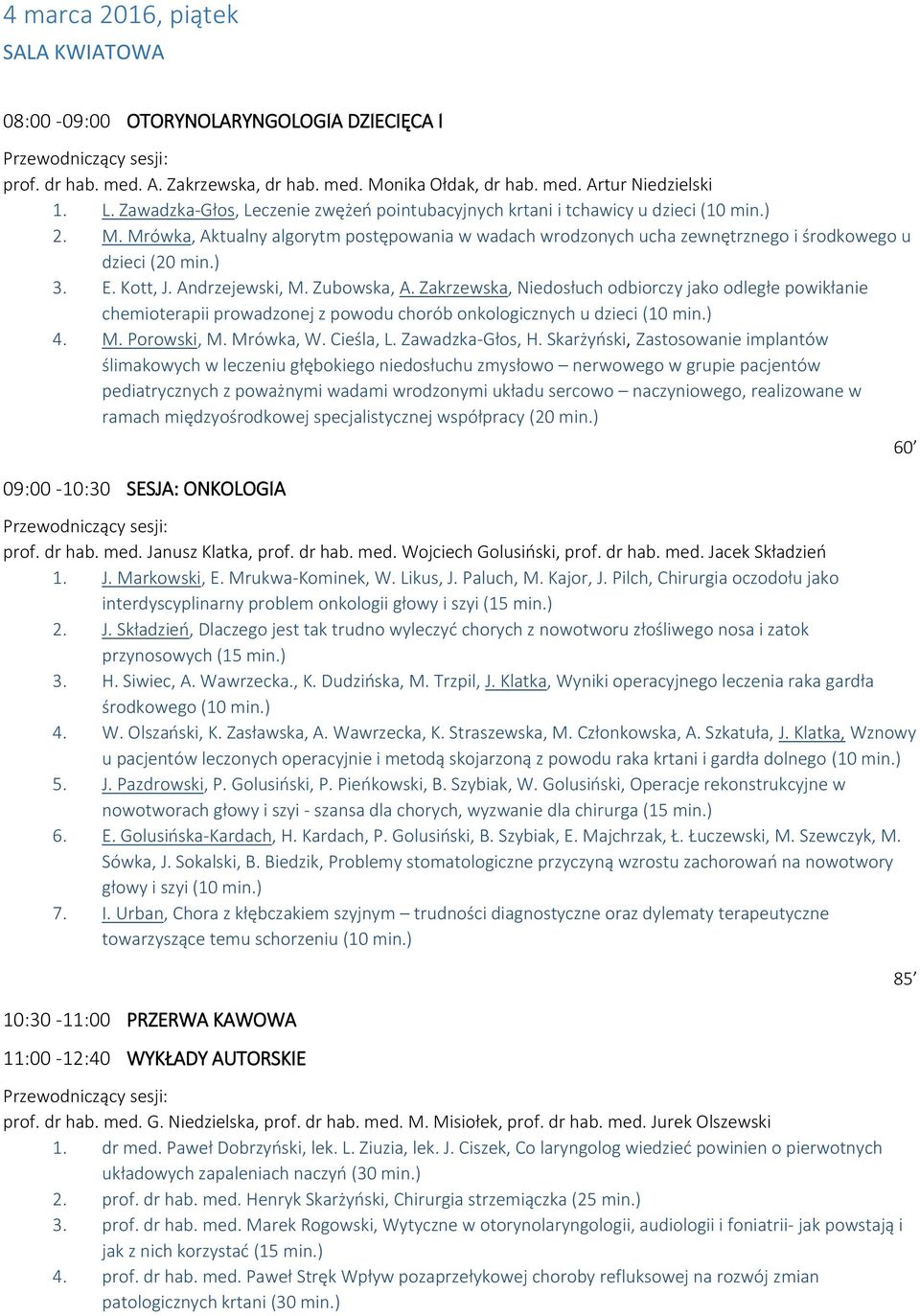 ) 3. E. Kott, J. Andrzejewski, M. Zubowska, A. Zakrzewska, Niedosłuch odbiorczy jako odległe powikłanie chemioterapii prowadzonej z powodu chorób onkologicznych u dzieci (10 min.) 4. M. Porowski, M.
