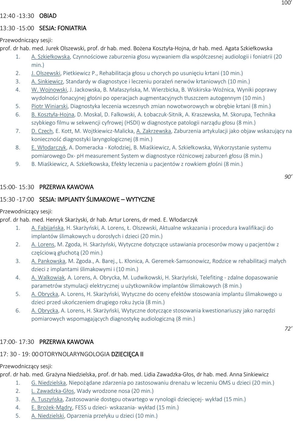 , Rehabilitacja głosu u chorych po usunięciu krtani (10 min.) 3. A. Sinkiewicz, Standardy w diagnostyce i leczeniu porażeń nerwów krtaniowych (10 min.) 4. W. Wojnowski, J. Jackowska, B.