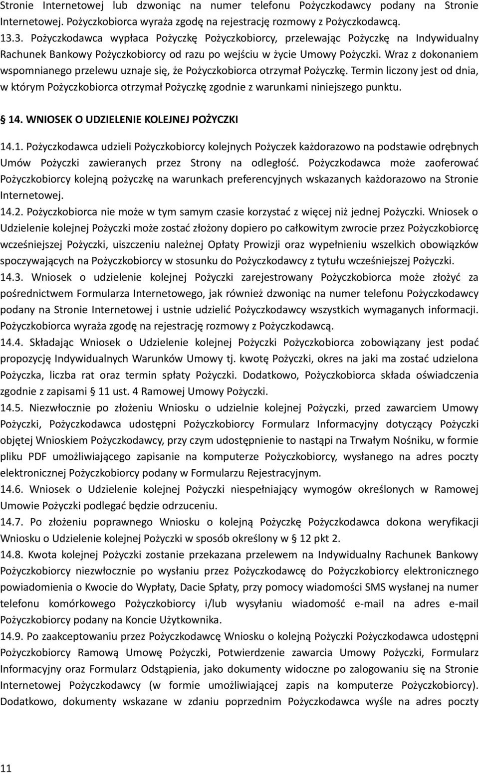 Wraz z dokonaniem wspomnianego przelewu uznaje się, że Pożyczkobiorca otrzymał Pożyczkę. Termin liczony jest od dnia, w którym Pożyczkobiorca otrzymał Pożyczkę zgodnie z warunkami niniejszego punktu.