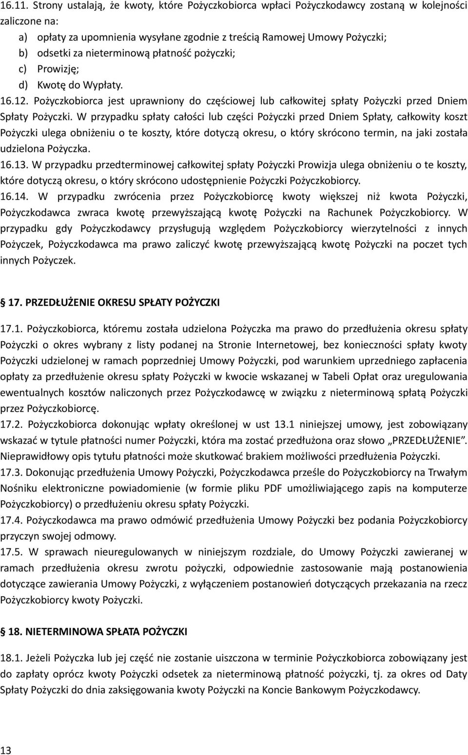 nieterminową płatność pożyczki; c) Prowizję; d) Kwotę do Wypłaty. 16.12. Pożyczkobiorca jest uprawniony do częściowej lub całkowitej spłaty Pożyczki przed Dniem Spłaty Pożyczki.