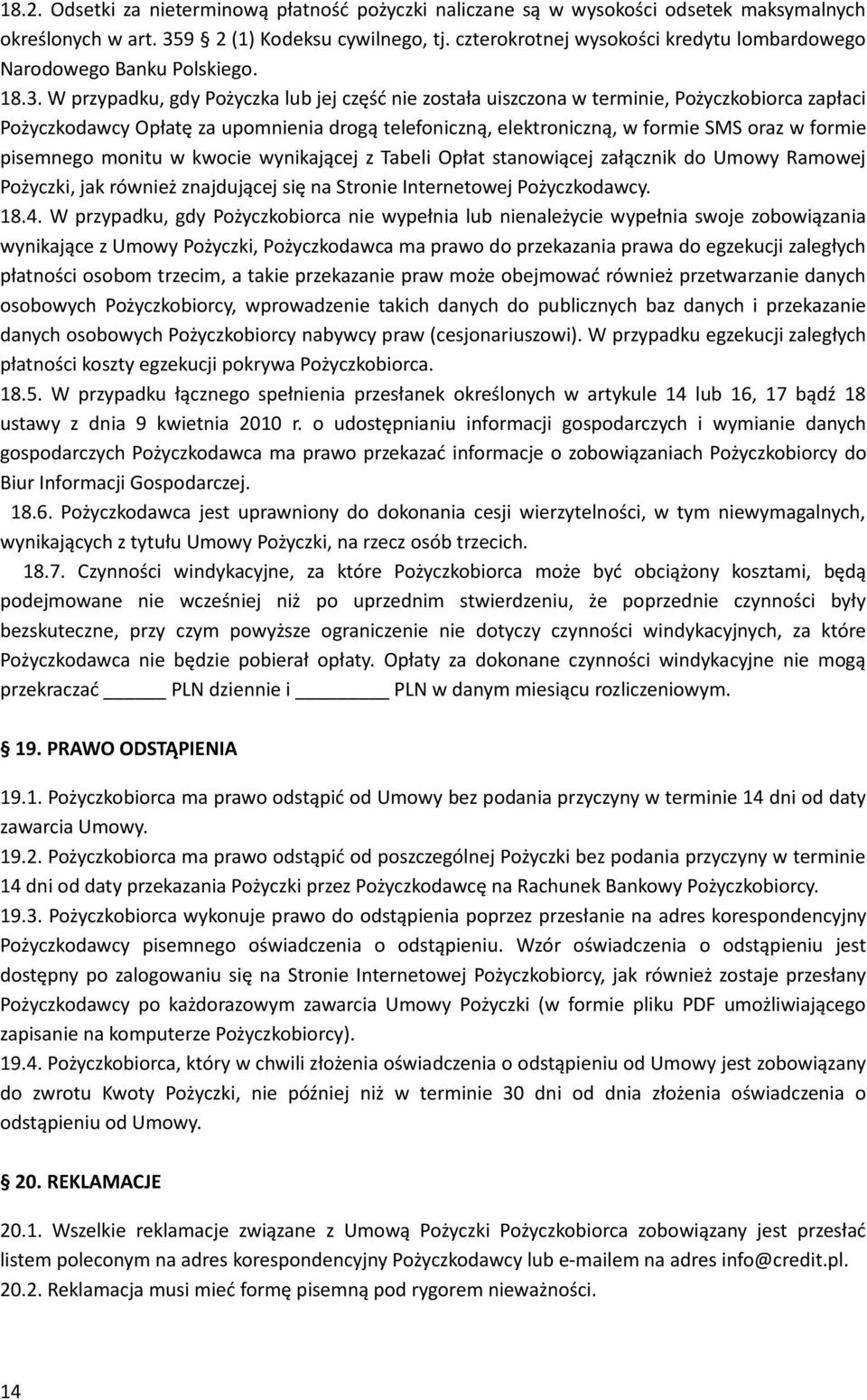 W przypadku, gdy Pożyczka lub jej część nie została uiszczona w terminie, Pożyczkobiorca zapłaci Pożyczkodawcy Opłatę za upomnienia drogą telefoniczną, elektroniczną, w formie SMS oraz w formie