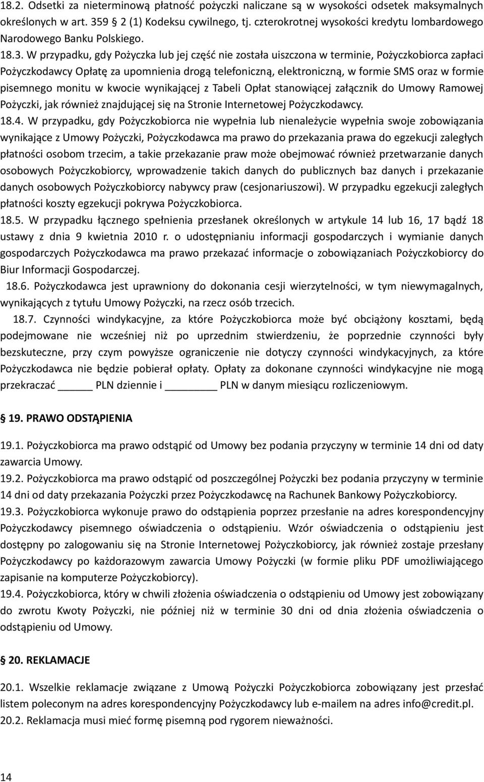 W przypadku, gdy Pożyczka lub jej część nie została uiszczona w terminie, Pożyczkobiorca zapłaci Pożyczkodawcy Opłatę za upomnienia drogą telefoniczną, elektroniczną, w formie SMS oraz w formie