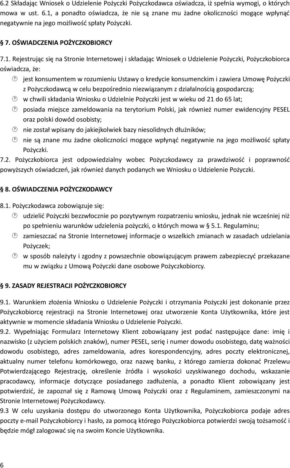 i składając Wniosek o Udzielenie Pożyczki, Pożyczkobiorca oświadcza, że: jest konsumentem w rozumieniu Ustawy o kredycie konsumenckim i zawiera Umowę Pożyczki z Pożyczkodawcą w celu bezpośrednio