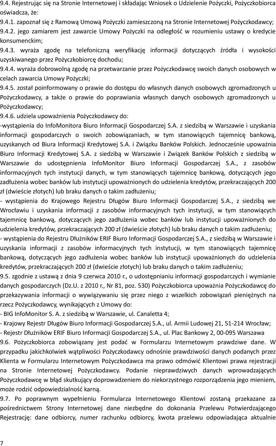 4.3. wyraża zgodę na telefoniczną weryfikację informacji dotyczących źródła i wysokości uzyskiwanego przez Pożyczkobiorcę dochodu; 9.4.4. wyraża dobrowolną zgodę na przetwarzanie przez Pożyczkodawcę swoich danych osobowych w celach zawarcia Umowy Pożyczki; 9.