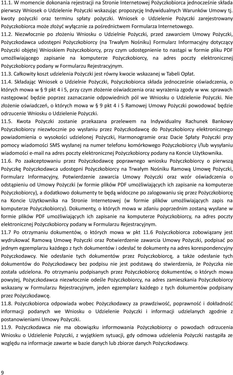 Niezwłocznie po złożeniu Wniosku o Udzielnie Pożyczki, przed zawarciem Umowy Pożyczki, Pożyczkodawca udostępni Pożyczkobiorcy (na Trwałym Nośniku) Formularz Informacyjny dotyczący Pożyczki objętej