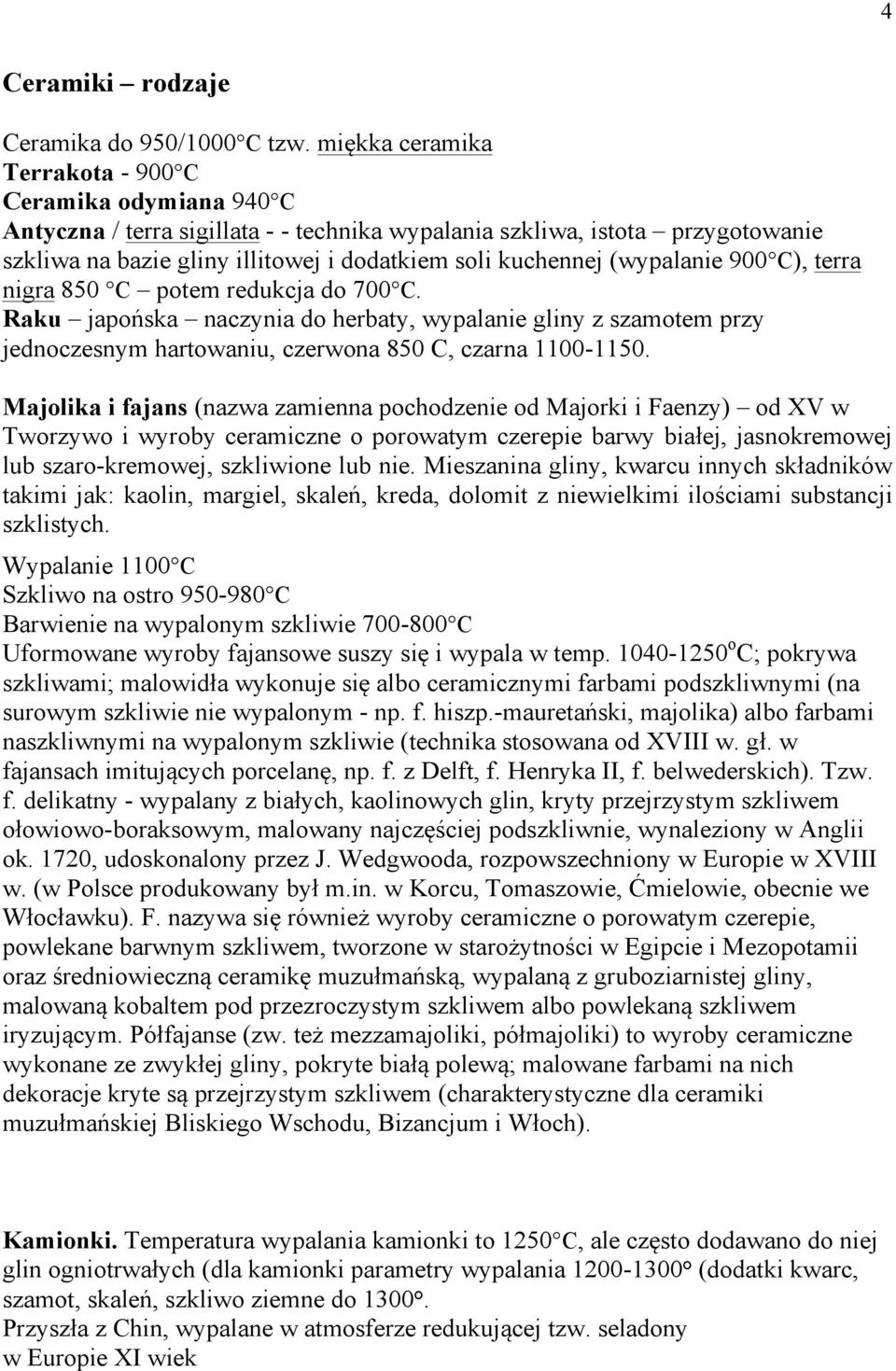 (wypalanie 900 C), terra nigra 850 C potem redukcja do 700 C. Raku japońska naczynia do herbaty, wypalanie gliny z szamotem przy jednoczesnym hartowaniu, czerwona 850 C, czarna 1100-1150.