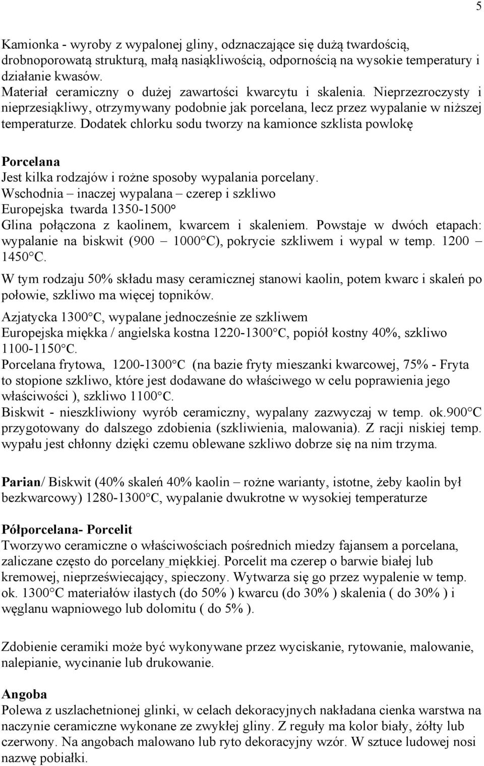 Dodatek chlorku sodu tworzy na kamionce szklista powlokę Porcelana Jest kilka rodzajów i rożne sposoby wypalania porcelany.