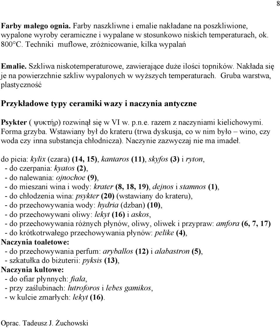 Gruba warstwa, plastyczność Przykładowe typy ceramiki wazy i naczynia antyczne Psykter ( ψυκτήρ) rozwinął się w VI w. p.n.e. razem z naczyniami kielichowymi. Forma grzyba.